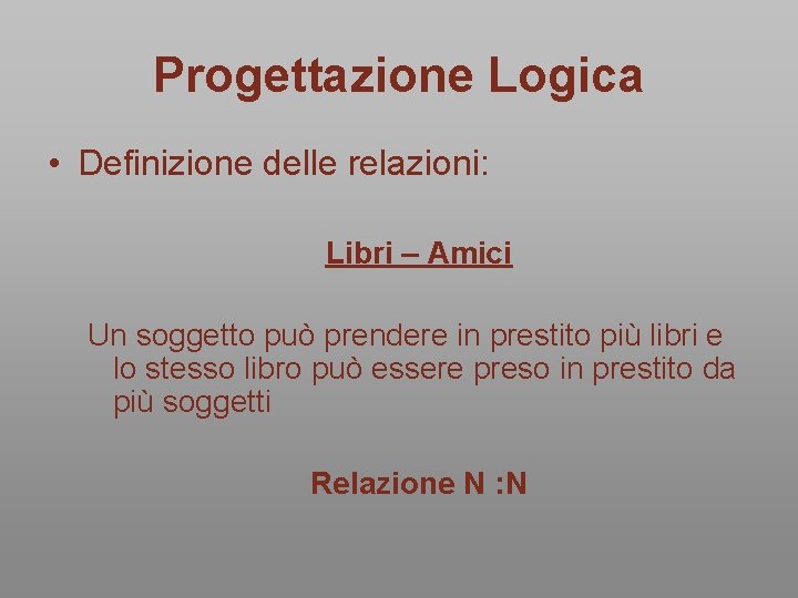 Progettazione Logica • Definizione delle relazioni: Libri – Amici Un soggetto può prendere in Progettazione Logica • Definizione delle relazioni: Libri – Amici Un soggetto può prendere in