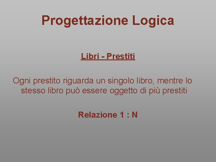 Progettazione Logica Libri - Prestiti Ogni prestito riguarda un singolo libro, mentre lo stesso Progettazione Logica Libri - Prestiti Ogni prestito riguarda un singolo libro, mentre lo stesso