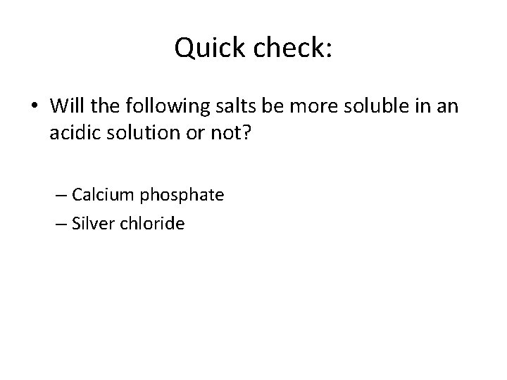 Quick check: • Will the following salts be more soluble in an acidic solution