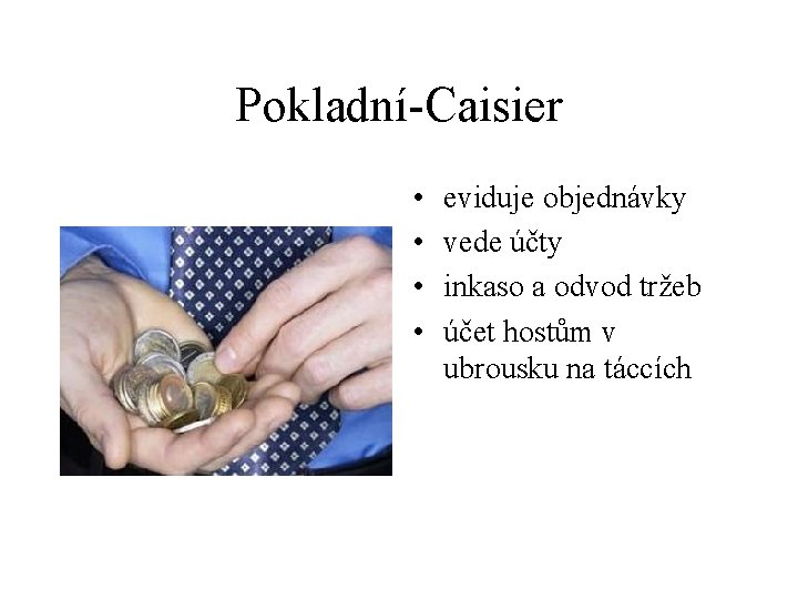 Pokladní-Caisier • • eviduje objednávky vede účty inkaso a odvod tržeb účet hostům v