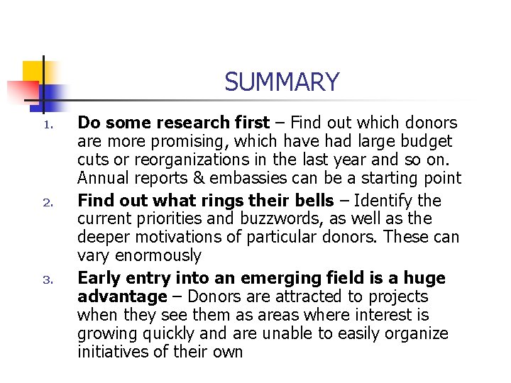 SUMMARY 1. 2. 3. Do some research first – Find out which donors are