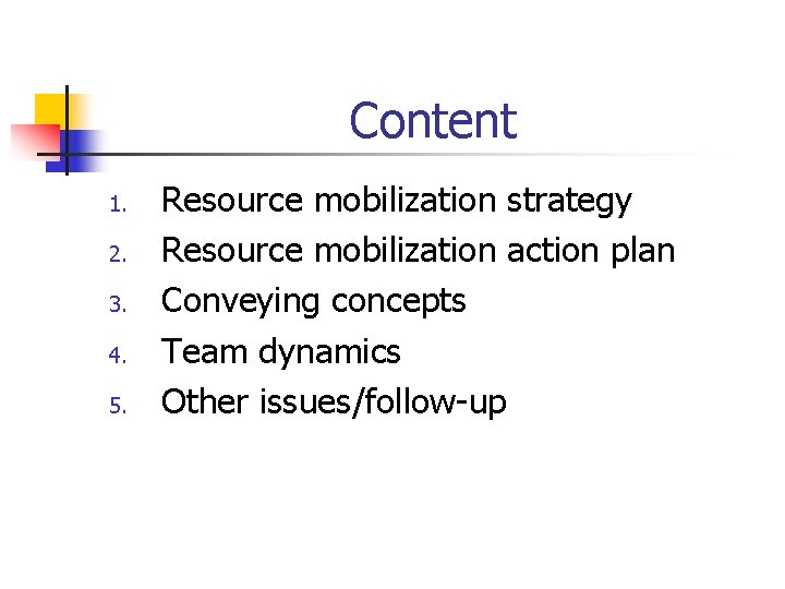 Content 1. 2. 3. 4. 5. Resource mobilization strategy Resource mobilization action plan Conveying