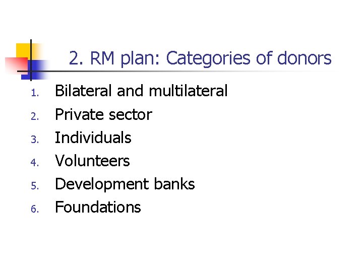 2. RM plan: Categories of donors 1. 2. 3. 4. 5. 6. Bilateral and
