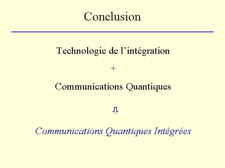 Conclusion Technologie de l’intégration + Communications Quantiques Intégrées 