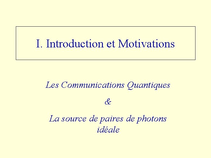 I. Introduction et Motivations Les Communications Quantiques & La source de paires de photons