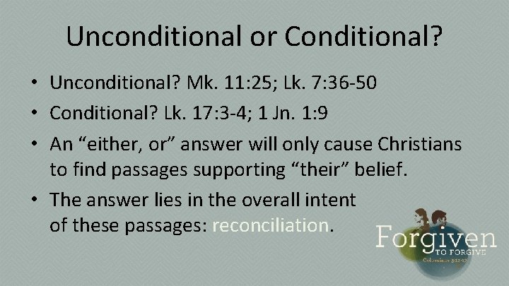 Unconditional or Conditional? • Unconditional? Mk. 11: 25; Lk. 7: 36 -50 • Conditional?