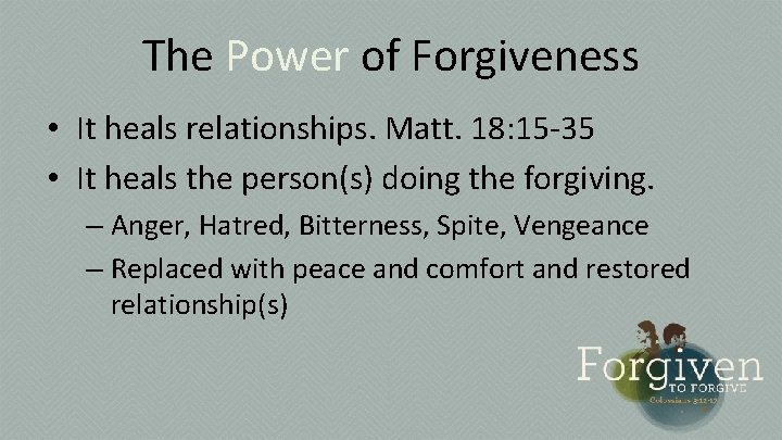 The Power of Forgiveness • It heals relationships. Matt. 18: 15 -35 • It