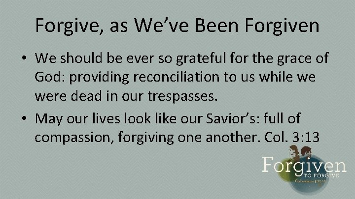 Forgive, as We’ve Been Forgiven • We should be ever so grateful for the