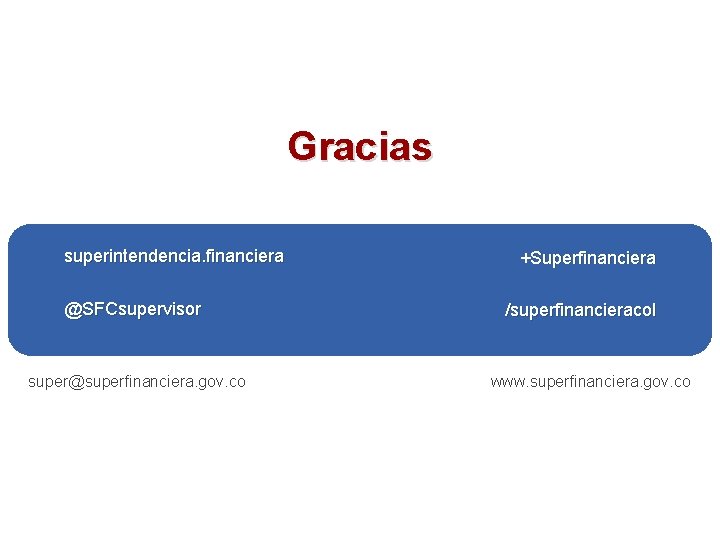 Gracias superintendencia. financiera @SFCsupervisor super@superfinanciera. gov. co +Superfinanciera /superfinancieracol www. superfinanciera. gov. co 
