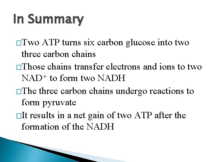 In Summary �Two ATP turns six carbon glucose into two three carbon chains �Those