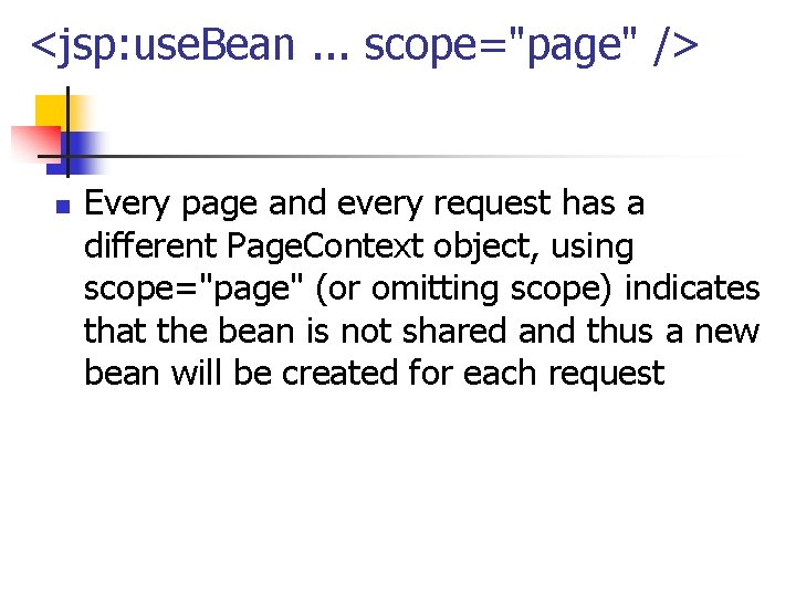 <jsp: use. Bean. . . scope="page" /> n Every page and every request has