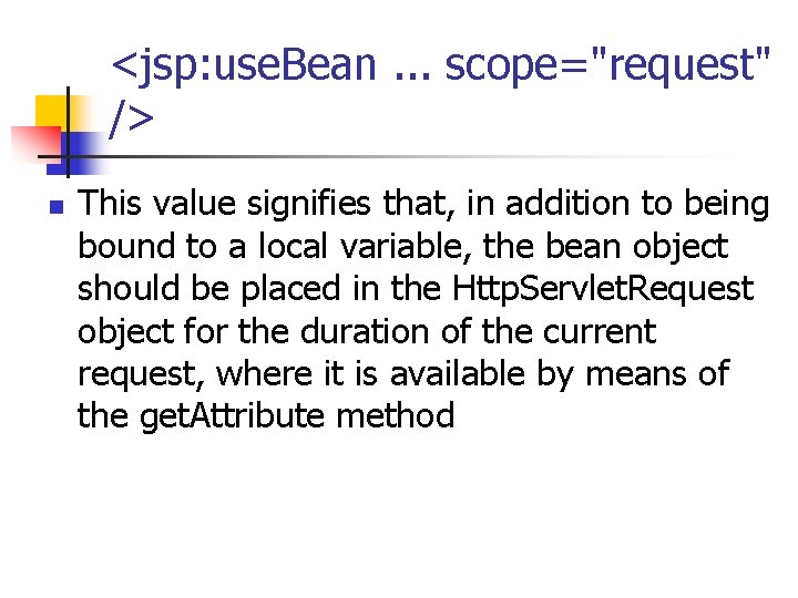 <jsp: use. Bean. . . scope="request" /> n This value signifies that, in addition