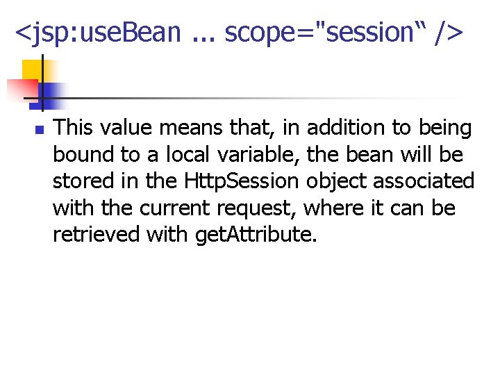 <jsp: use. Bean. . . scope="session“ /> n This value means that, in addition