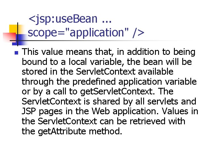 <jsp: use. Bean. . . scope="application" /> n This value means that, in addition