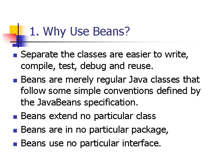 1. Why Use Beans? n n n Separate the classes are easier to write,