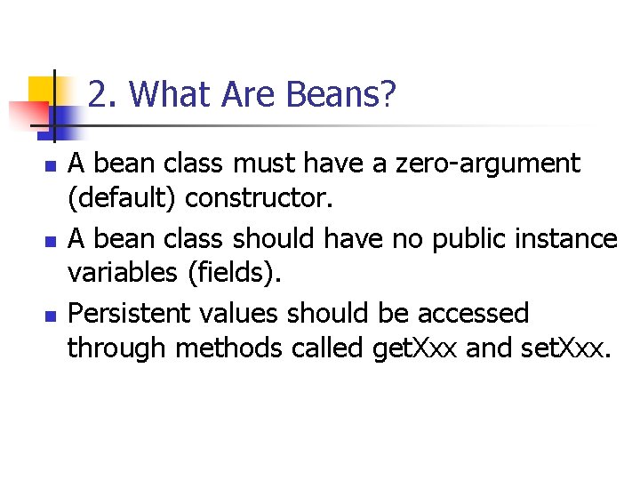 2. What Are Beans? n n n A bean class must have a zero-argument