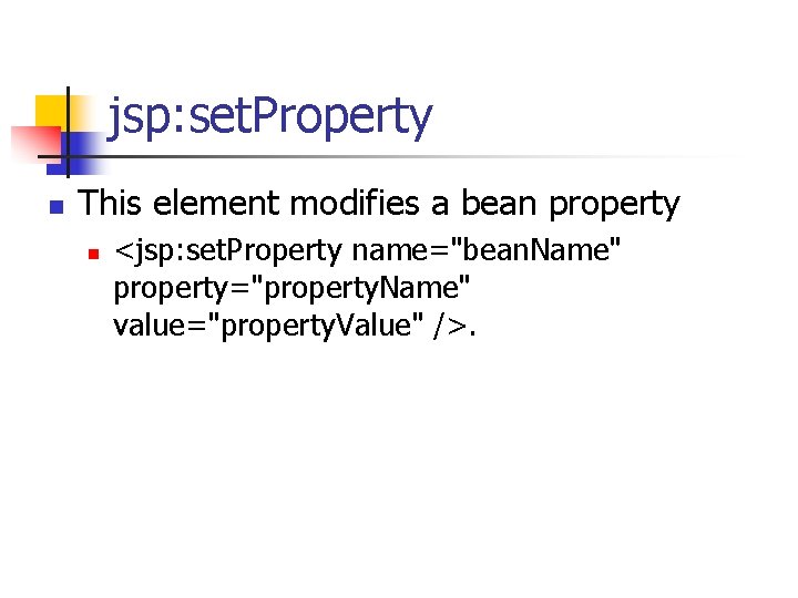 jsp: set. Property n This element modifies a bean property n <jsp: set. Property