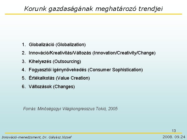 Korunk gazdaságának meghatározó trendjei 1. Globalizáció (Globalization) 2. Innováció/Kreativitás/Változás (Innovation/Creativity/Change) 3. Kihelyezés (Outsourcing) 4.