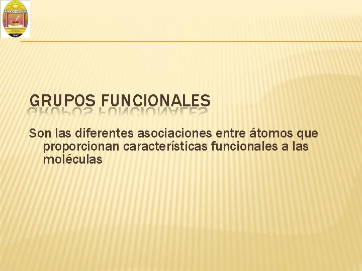 GRUPOS FUNCIONALES Son las diferentes asociaciones entre átomos que proporcionan características funcionales a las