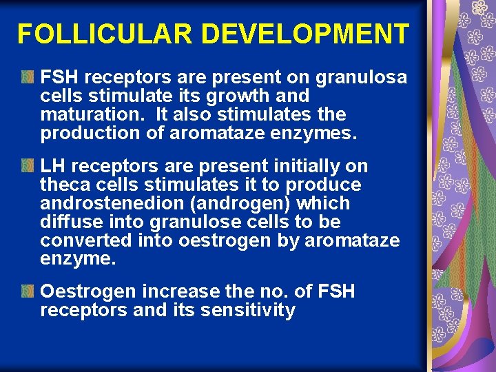 FOLLICULAR DEVELOPMENT FSH receptors are present on granulosa cells stimulate its growth and maturation.