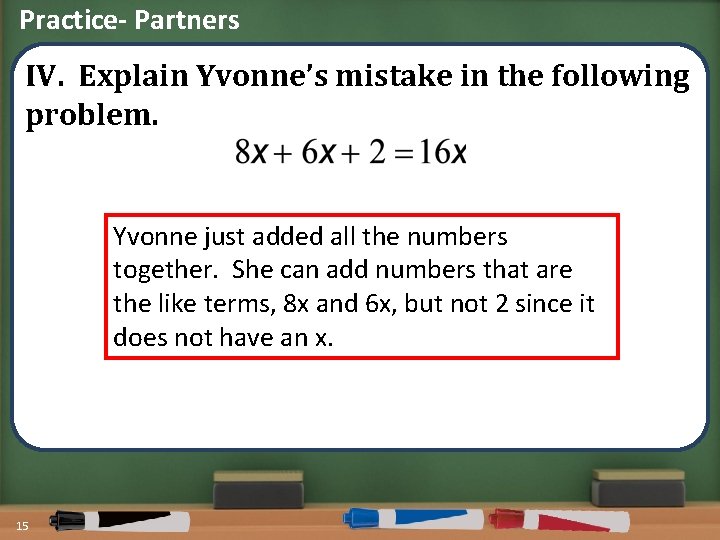 Practice- Partners IV. Explain Yvonne’s mistake in the following problem. Yvonne just added all