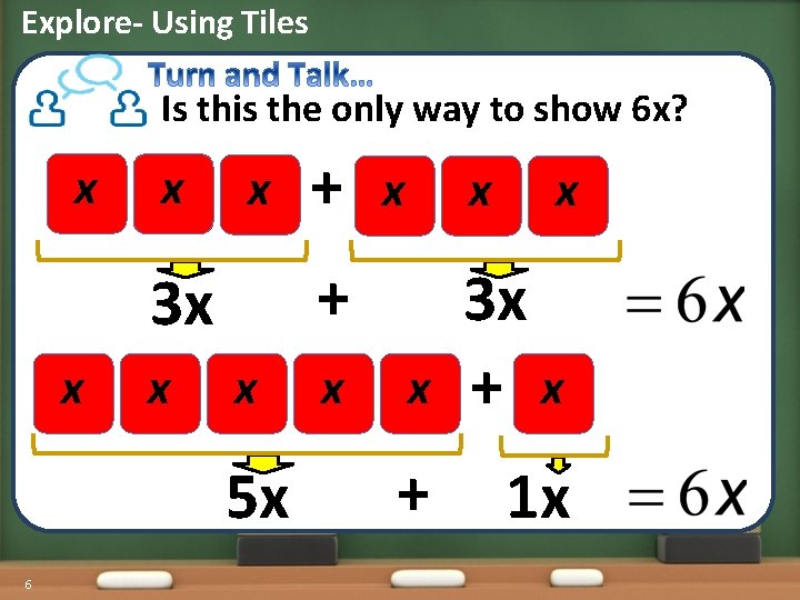 Explore- Using Tiles Is this the only way to show 6 x? x x