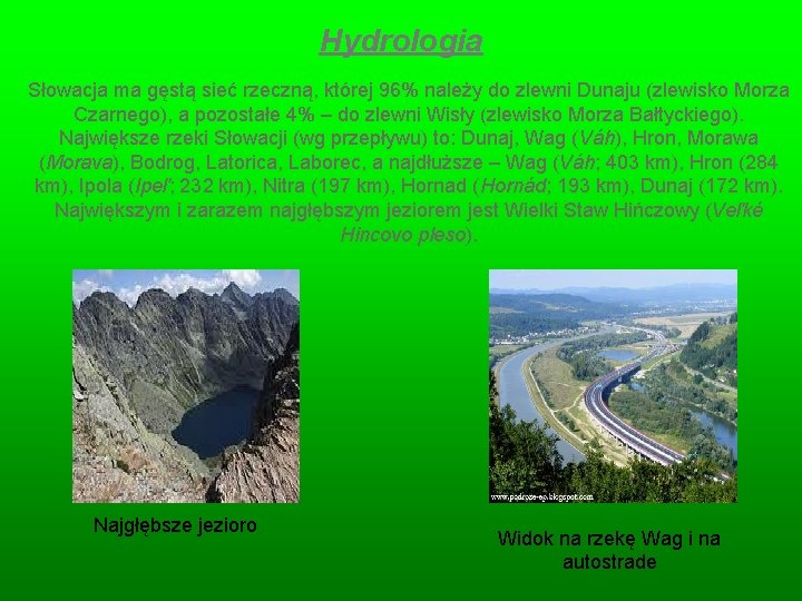 Hydrologia Słowacja ma gęstą sieć rzeczną, której 96% należy do zlewni Dunaju (zlewisko Morza