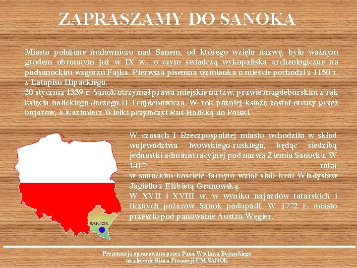 ZAPRASZAMY DO SANOKA Miasto położone malowniczo nad Sanem, od którego wzięło nazwę, było ważnym