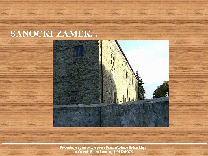 SANOCKI ZAMEK. . . Prezentacja opracowana przez Pana Wacława Bojarskiego na zlecenie Biura Promocji