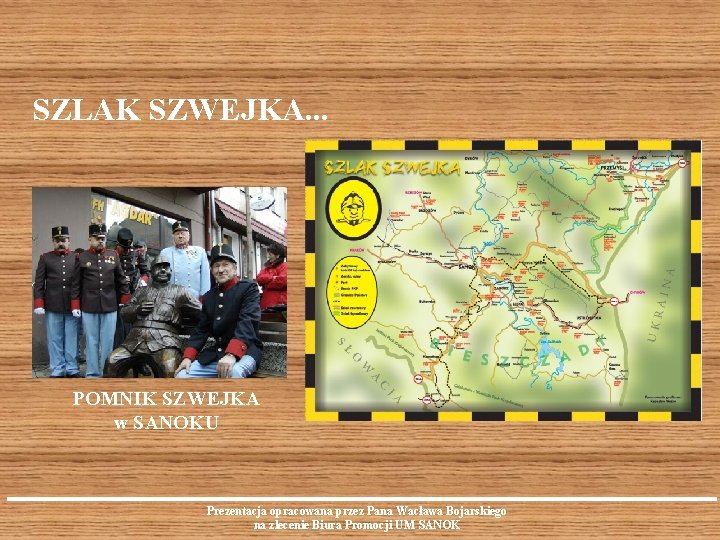 SZLAK SZWEJKA. . . POMNIK SZWEJKA w SANOKU Prezentacja opracowana przez Pana Wacława Bojarskiego