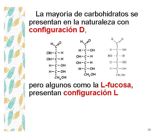 La mayoría de carbohidratos se presentan en la naturaleza configuración D, pero algunos como