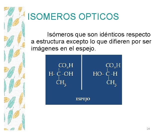 ISOMEROS OPTICOS Isómeros que son idénticos respecto a estructura excepto lo que difieren por