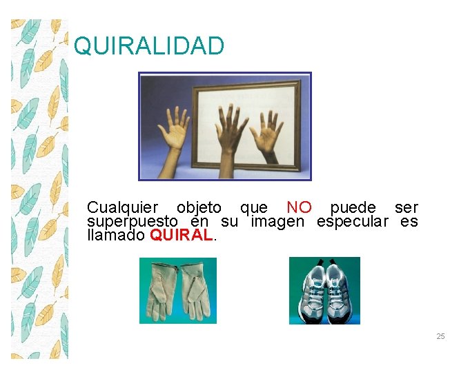 QUIRALIDAD Cualquier objeto que NO puede ser superpuesto en su imagen especular es llamado