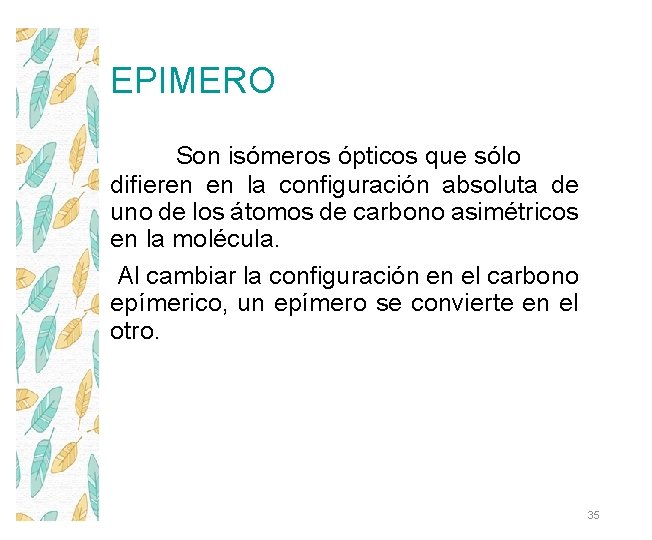 EPIMERO Son isómeros ópticos que sólo difieren en la configuración absoluta de uno de