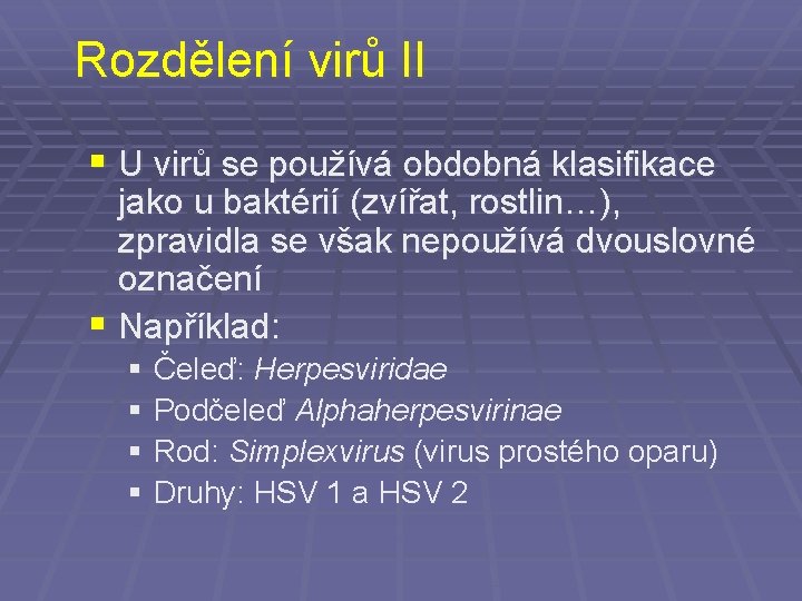 Rozdělení virů II § U virů se používá obdobná klasifikace jako u baktérií (zvířat,