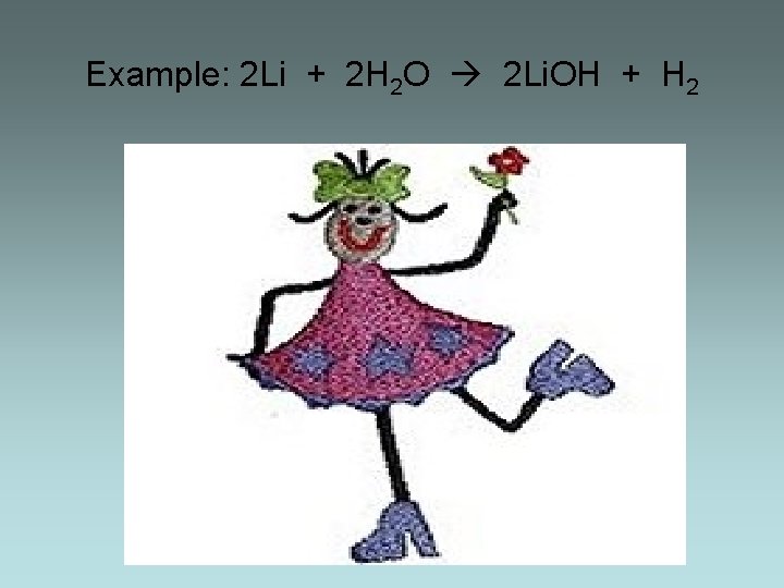 Example: 2 Li + 2 H 2 O 2 Li. OH + H 2