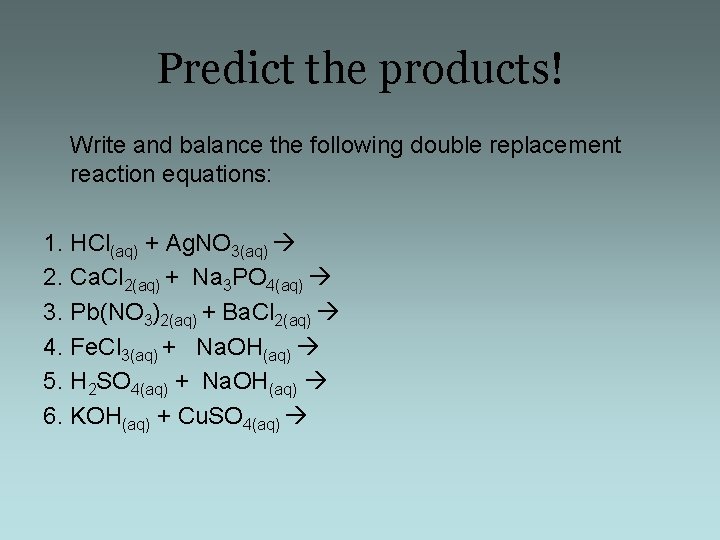 Predict the products! Write and balance the following double replacement reaction equations: 1. HCl(aq)