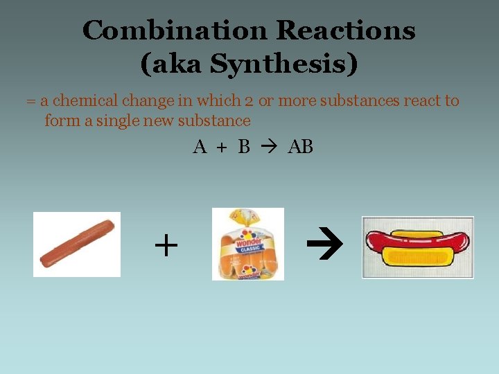 Combination Reactions (aka Synthesis) = a chemical change in which 2 or more substances
