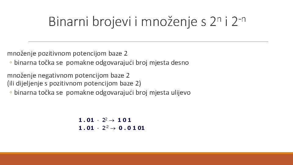 Binarni brojevi i množenje s množenje pozitivnom potencijom baze 2 ◦ binarna točka se