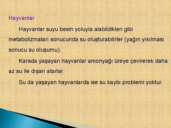 Hayvanlar suyu besin yoluyla alabildikleri gibi metabolizmaları sonucunda su oluşturabilirler (yağın yıkılması sonucu su