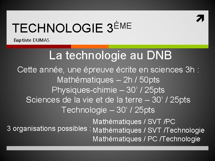 TECHNOLOGIE 3ÈME Baptiste DUMAS La technologie au DNB Cette année, une épreuve écrite en