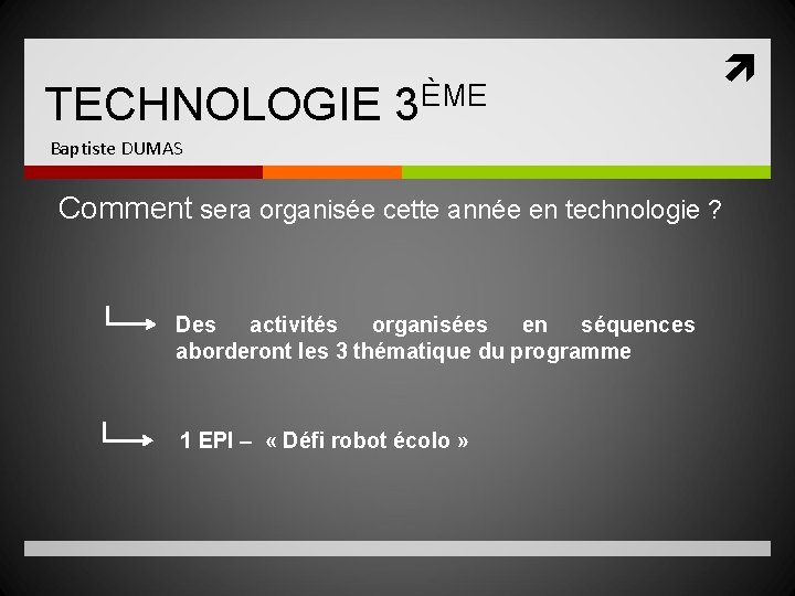 TECHNOLOGIE 3ÈME Baptiste DUMAS Comment sera organisée cette année en technologie ? Des activités