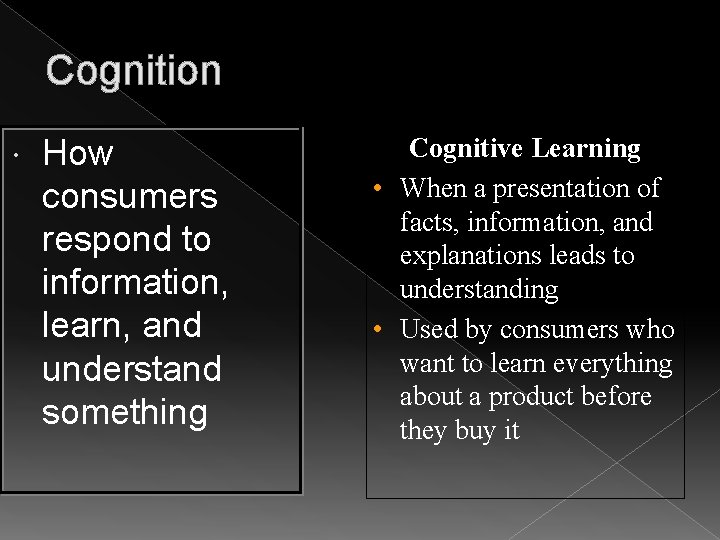 Cognition How consumers respond to information, learn, and understand something Cognitive Learning • When