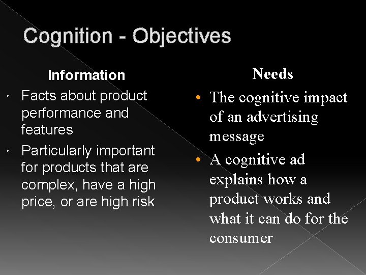 Cognition - Objectives Information Facts about product performance and features Particularly important for products