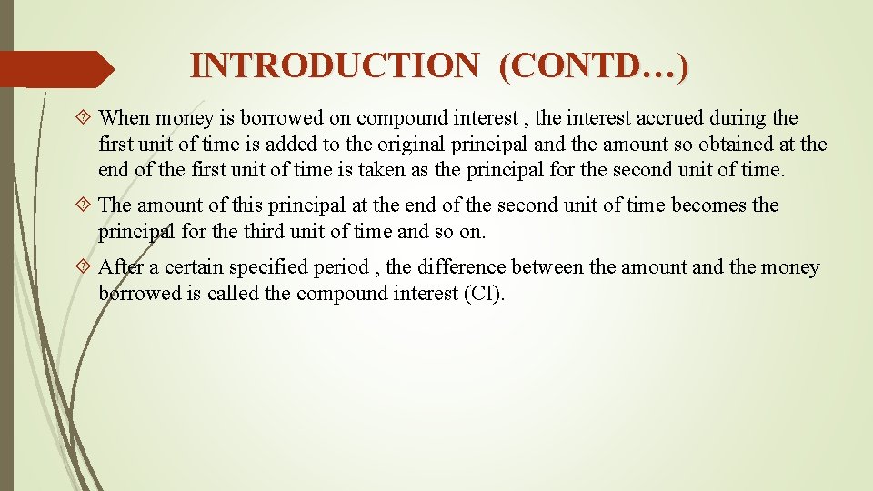 INTRODUCTION (CONTD…) When money is borrowed on compound interest , the interest accrued during