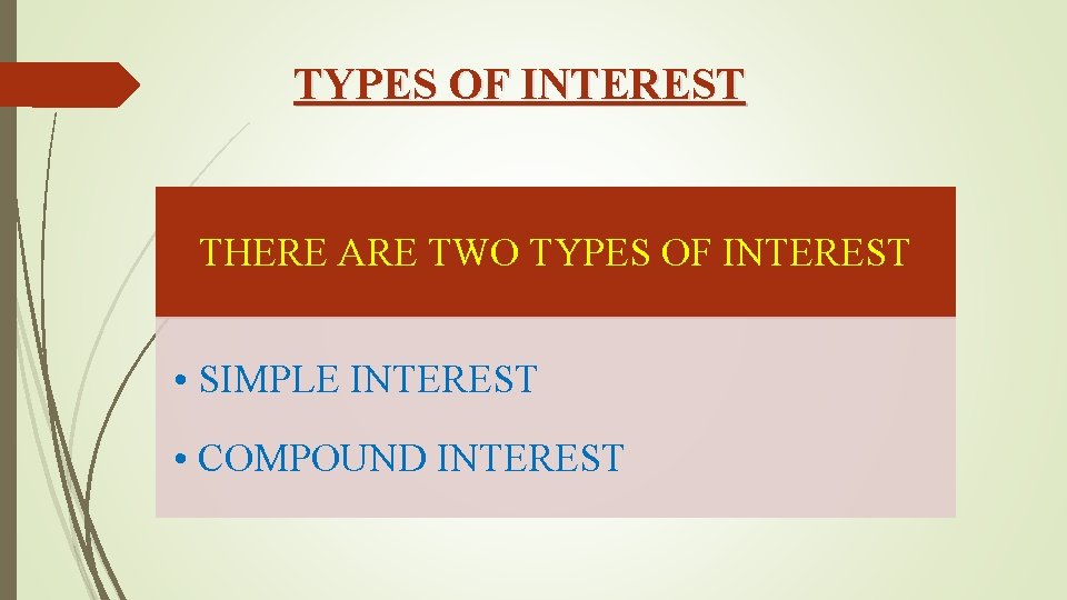 TYPES OF INTEREST THERE ARE TWO TYPES OF INTEREST • SIMPLE INTEREST • COMPOUND