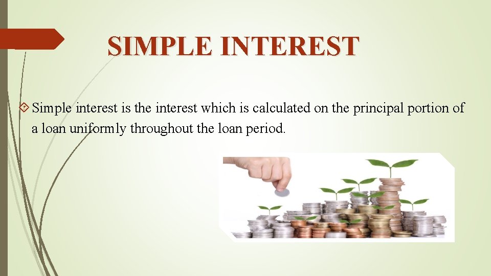 SIMPLE INTEREST Simple interest is the interest which is calculated on the principal portion