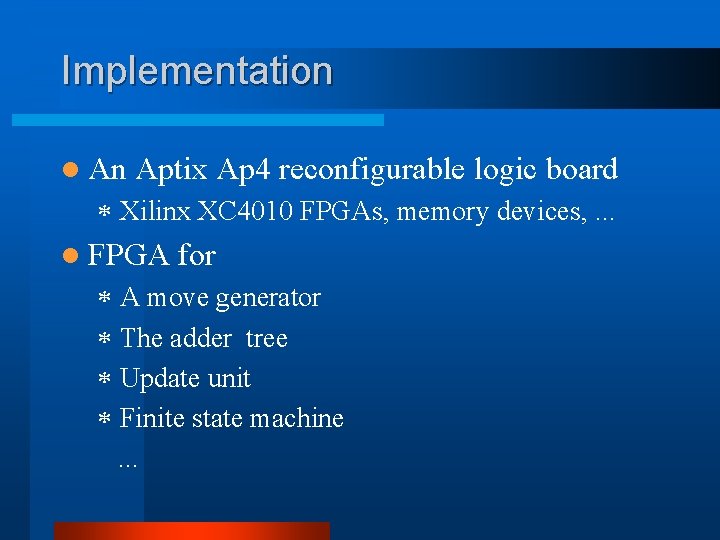 Implementation l An Aptix Ap 4 reconfigurable logic board * Xilinx XC 4010 FPGAs,