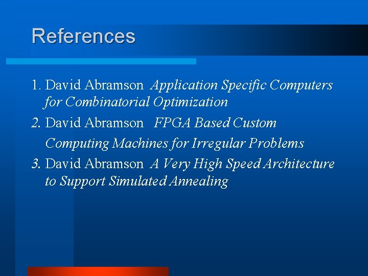 References 1. David Abramson Application Specific Computers for Combinatorial Optimization 2. David Abramson FPGA