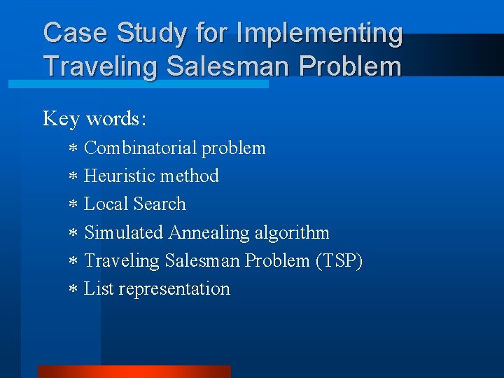 Case Study for Implementing Traveling Salesman Problem Key words: * Combinatorial problem * Heuristic